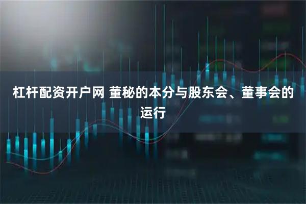 杠杆配资开户网 董秘的本分与股东会、董事会的运行